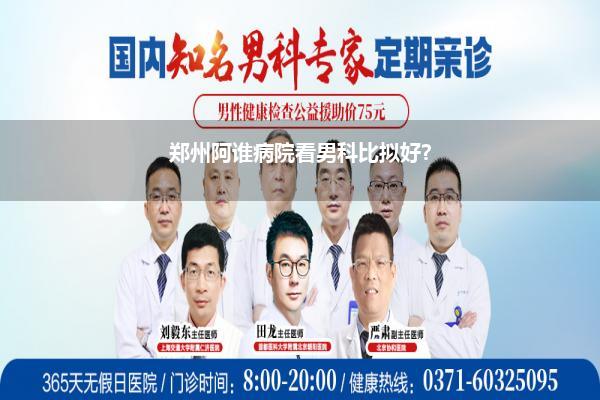 郑州阿谁病院看男科比拟好?